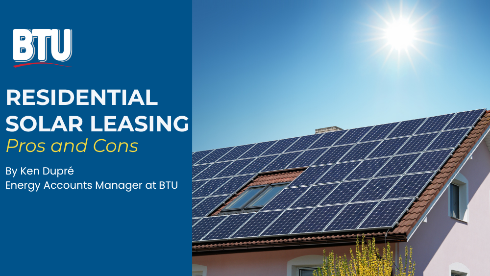 Residential Solar Leasing Pros and Cons by Ken Dupré - Energy Accounts Manager at BTU with a house with solar panels on the roof