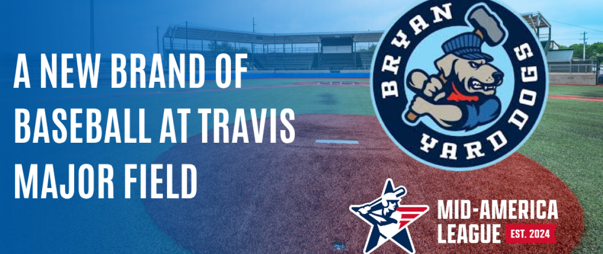 Image of Travis Major Field in Bryan Texas with the Bryan Yard Dogs logo, the Mid American League Logo, and the words a new brand of baseball at travis major field overlayed